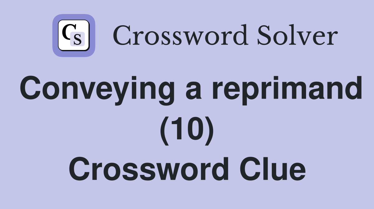 Conveying a reprimand (10) Crossword Clue