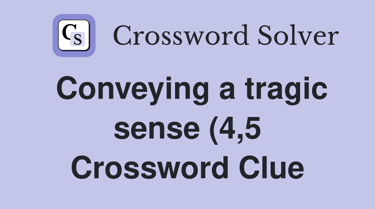 Conveying a tragic sense (4 5) Crossword Clue Answers Crossword Solver Conveying a tragic sense (4 5) Crossword Clue Answers Crossword Solver