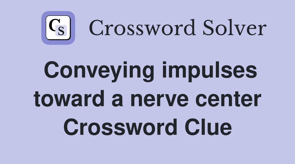 Conveying impulses toward a nerve center Crossword Clue
