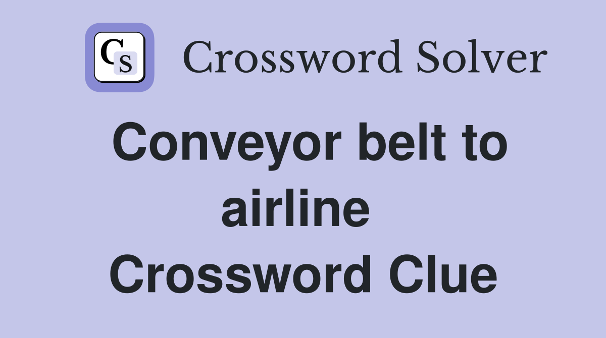 Conveyor belt to airline  Crossword Clue