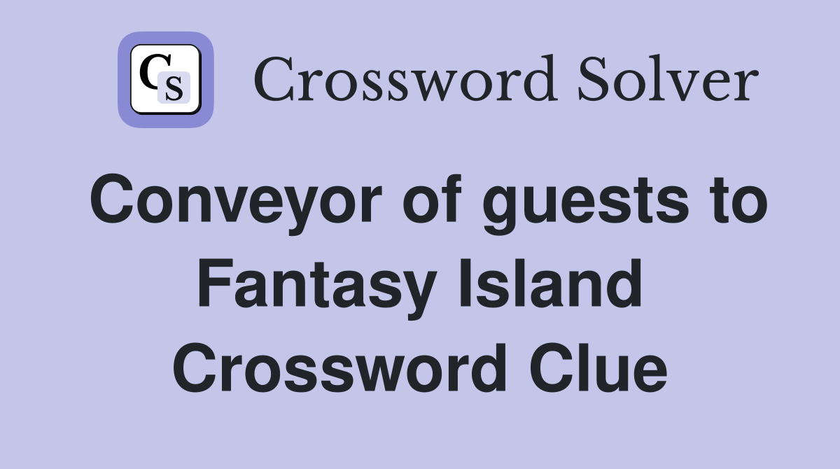 Conveyor of guests to Fantasy Island Crossword Clue