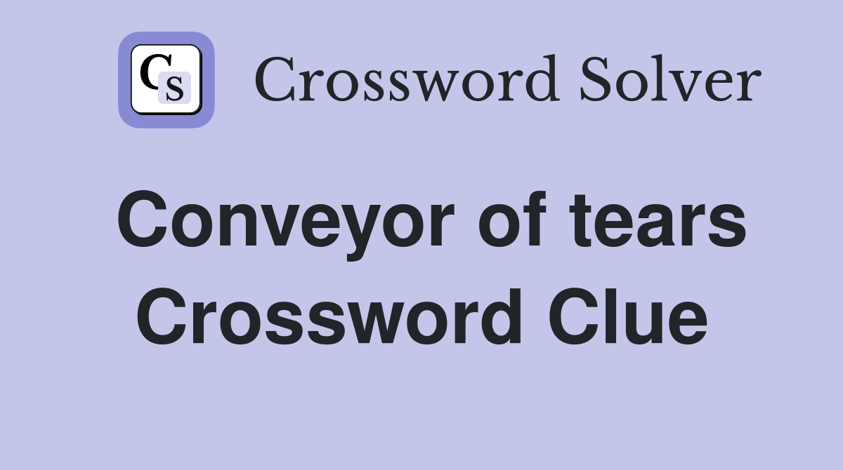 Conveyor of tears Crossword Clue