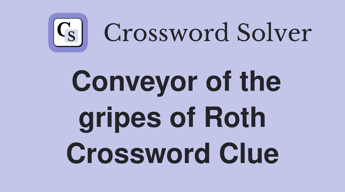 Conveyor of the gripes of Roth Crossword Clue
