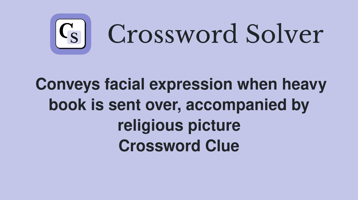 Conveys facial expression when heavy book is sent over, accompanied by religious picture Crossword Clue