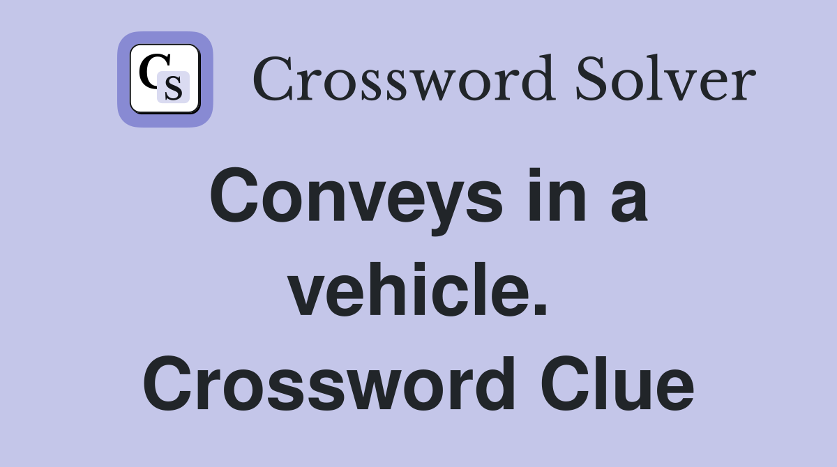 Conveys in a vehicle. Crossword Clue