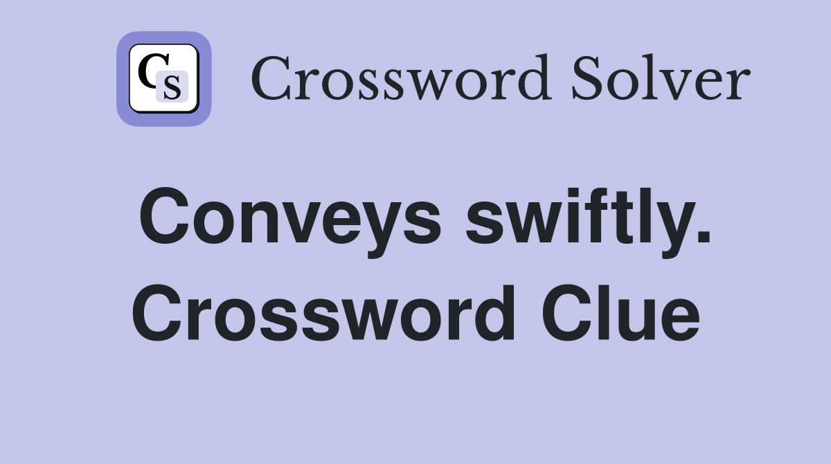 Conveys swiftly. Crossword Clue