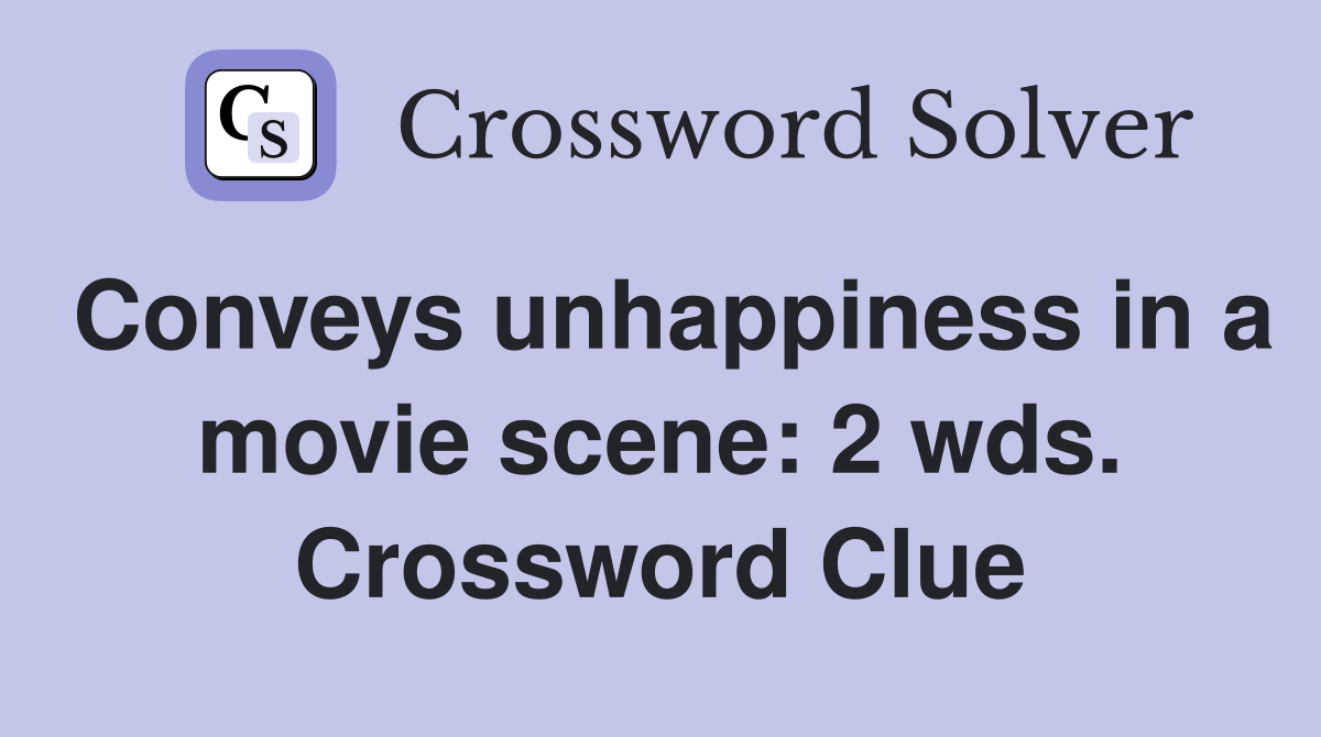 Conveys unhappiness in a movie scene: 2 wds. Crossword Clue
