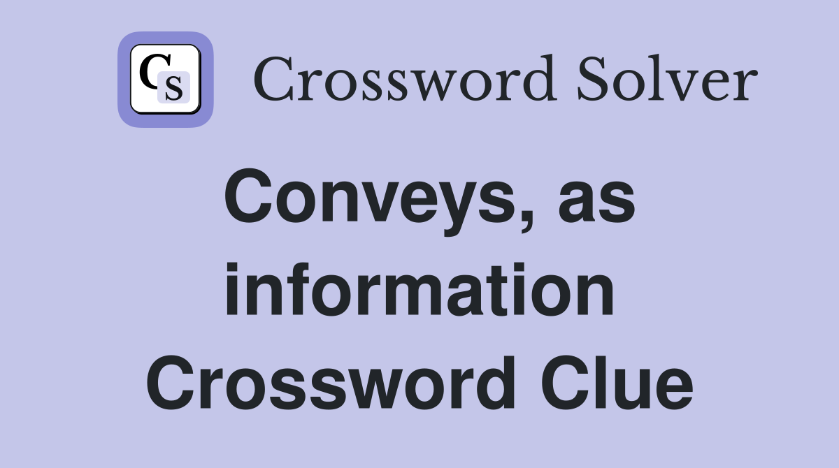 Conveys, as information Crossword Clue