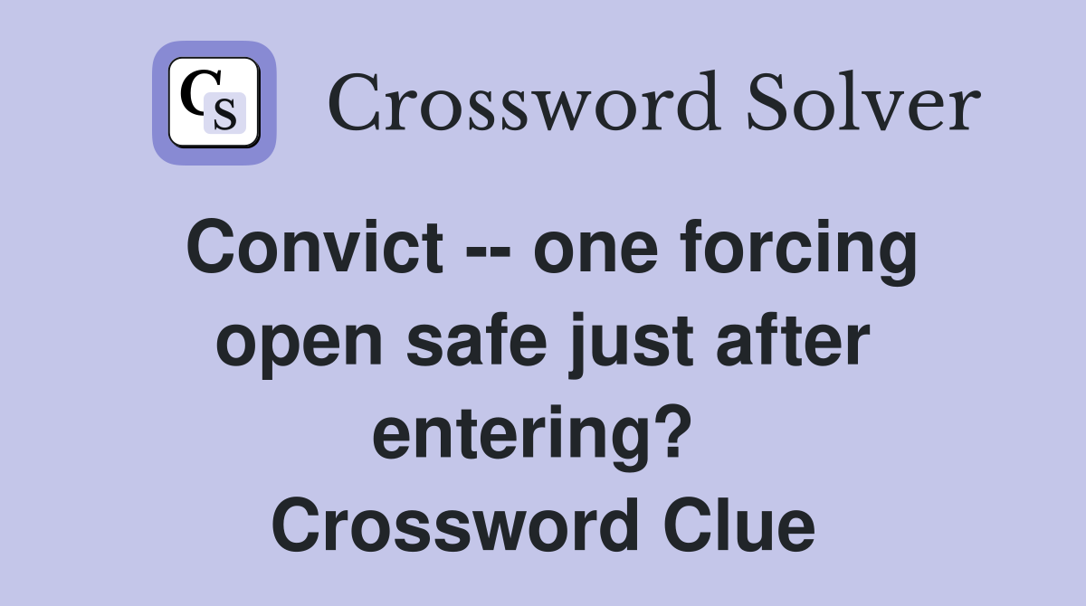 Convict -- one forcing open safe just after entering?  Crossword Clue