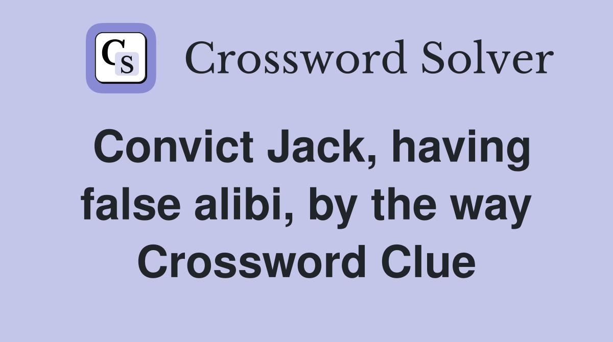 Convict Jack, having false alibi, by the way Crossword Clue