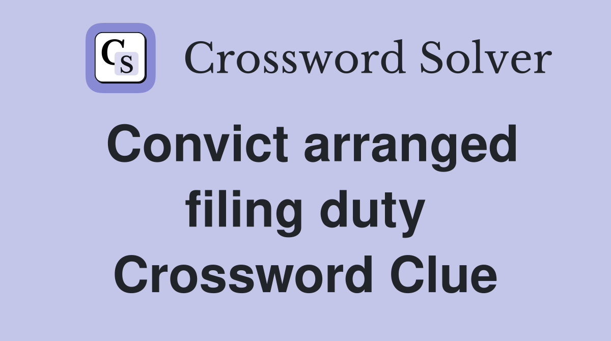 Convict arranged filing duty Crossword Clue