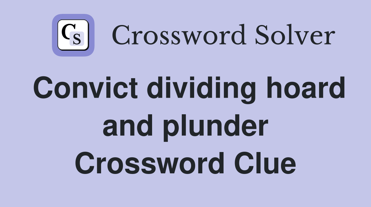 Convict dividing hoard and plunder Crossword Clue