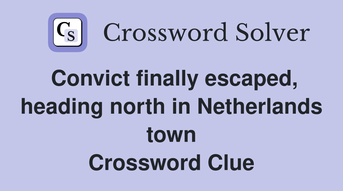 Convict finally escaped, heading north in Netherlands town Crossword Clue