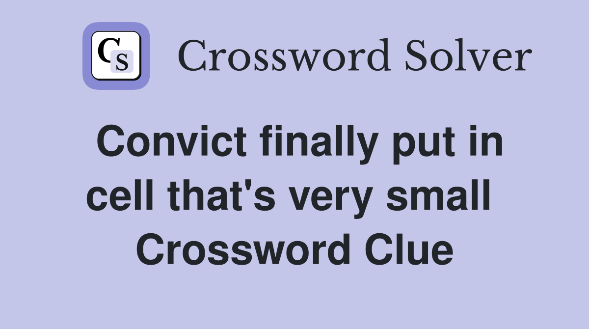 Convict finally put in cell that's very small  Crossword Clue