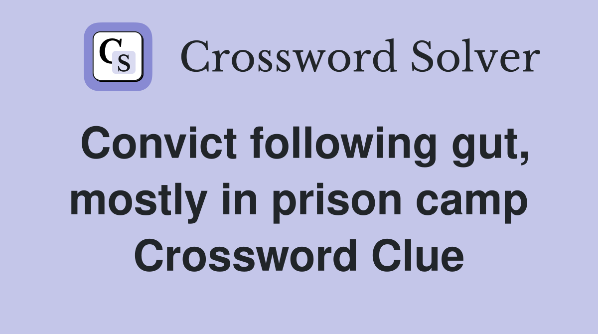 Convict following gut, mostly in prison camp Crossword Clue
