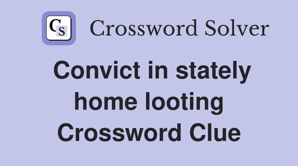 Convict in stately home looting Crossword Clue