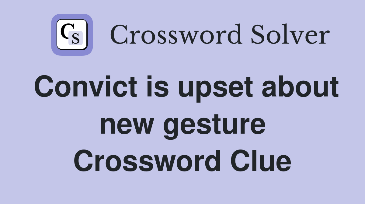 Convict is upset about new gesture Crossword Clue