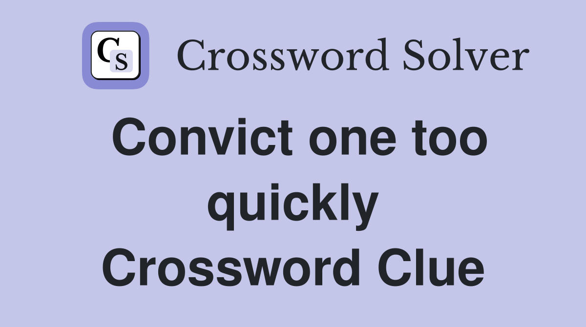 Convict one too quickly Crossword Clue