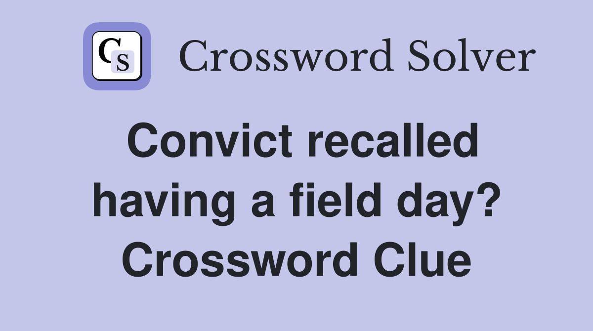 Convict recalled having a field day? Crossword Clue