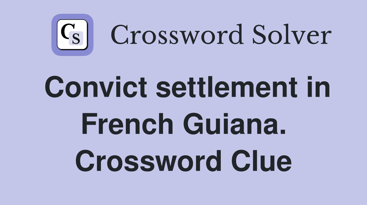 Convict settlement in French Guiana. Crossword Clue