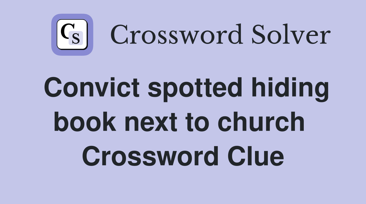 Convict spotted hiding book next to church  Crossword Clue
