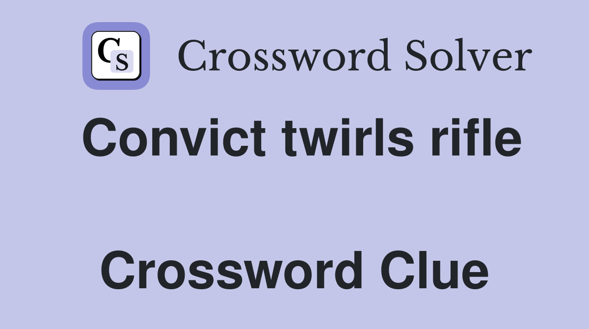 Convict twirls rifle  Crossword Clue