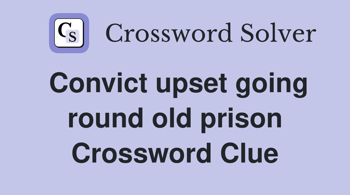 Convict upset going round old prison Crossword Clue