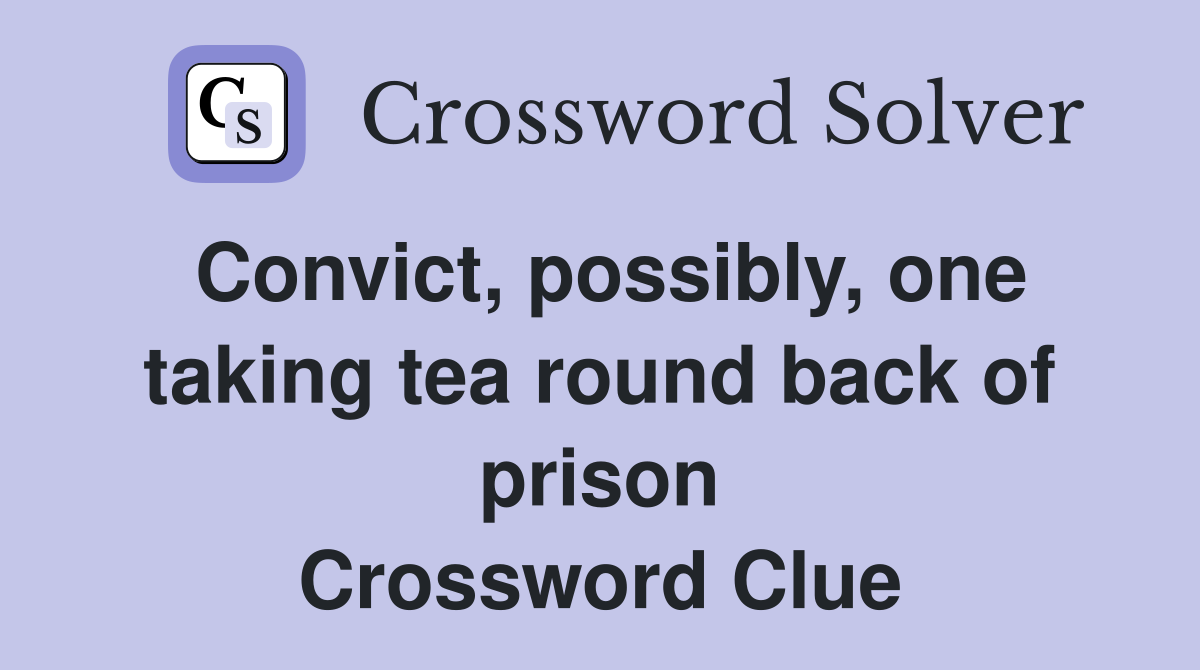 Convict, possibly, one taking tea round back of prison Crossword Clue