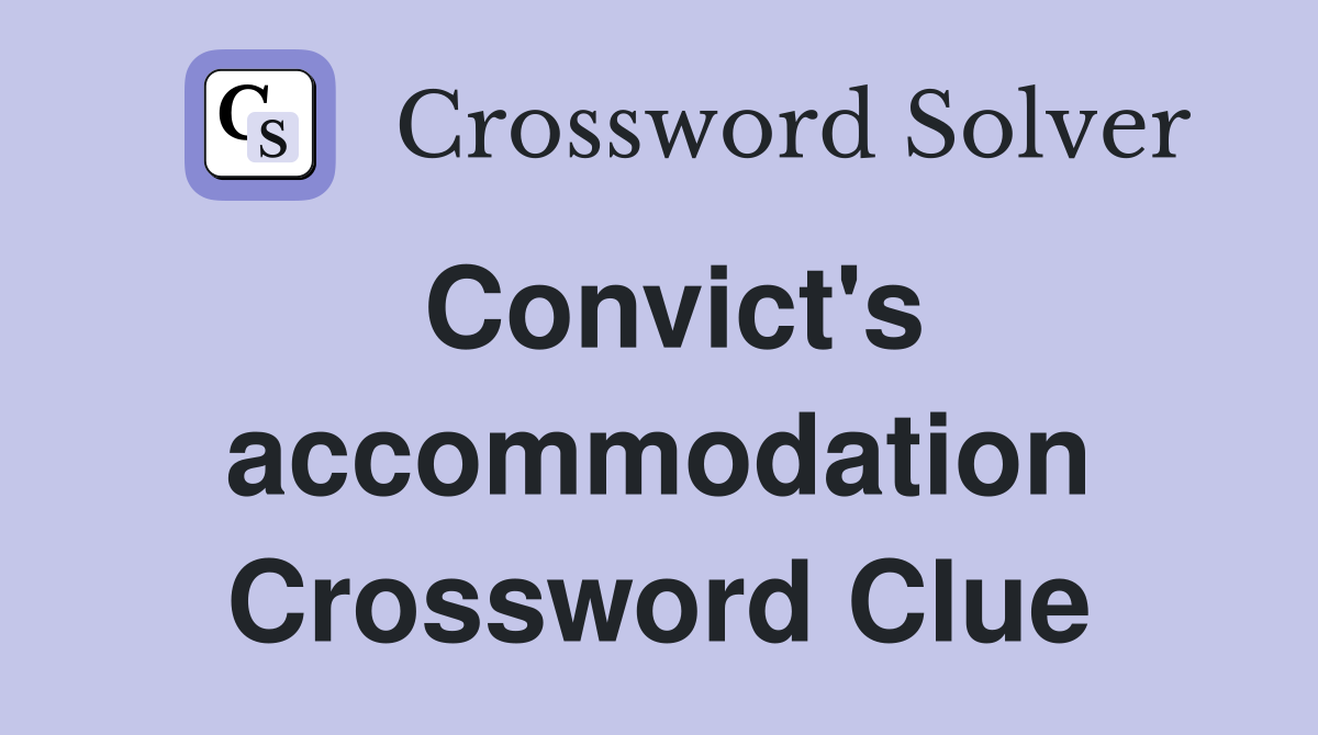 Convict's accommodation Crossword Clue