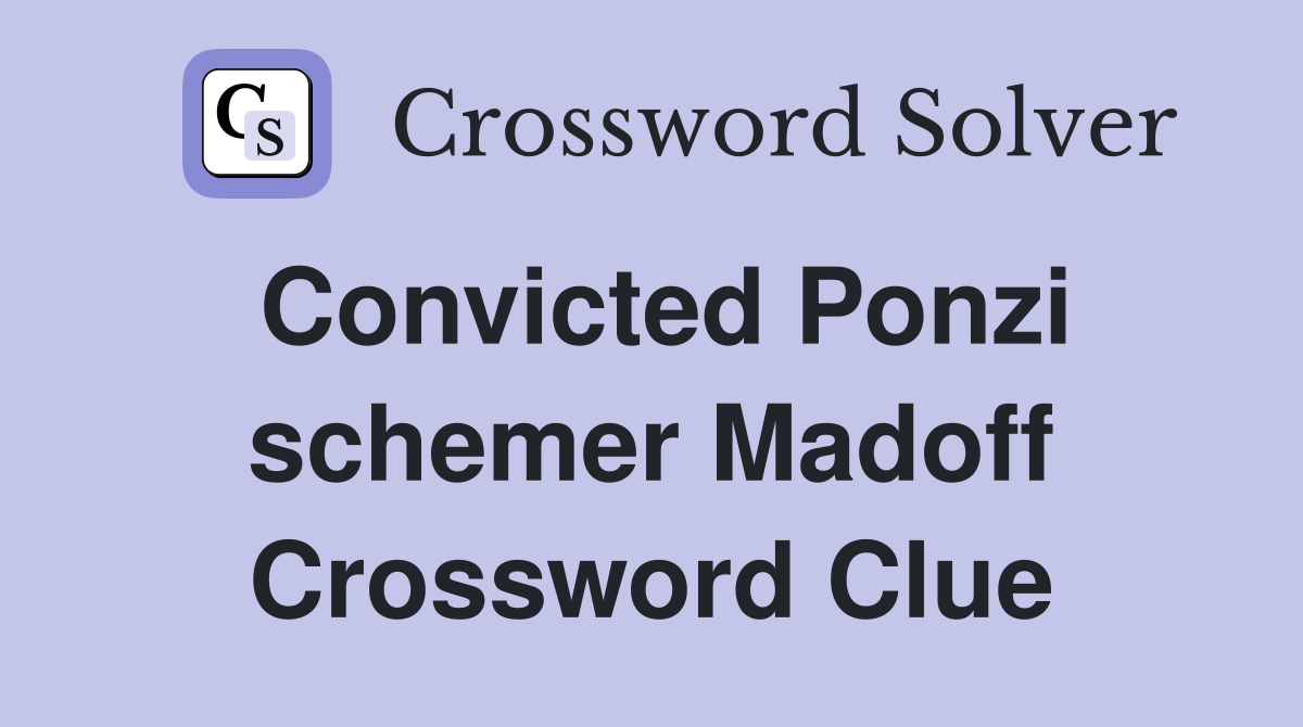 Convicted Ponzi schemer Madoff Crossword Clue