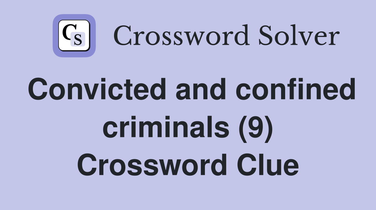 Convicted and confined criminals (9) Crossword Clue