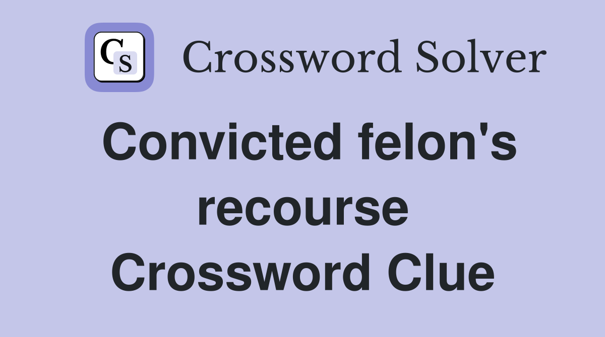 Convicted felon's recourse Crossword Clue