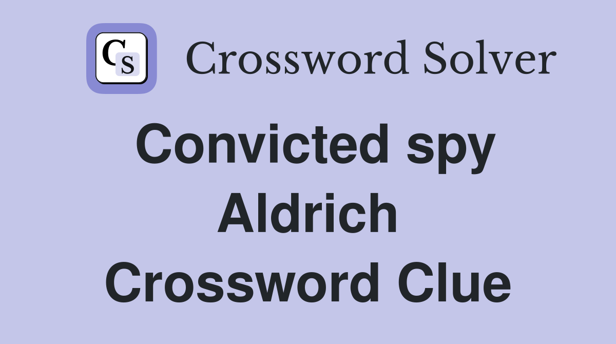 Convicted spy Aldrich Crossword Clue