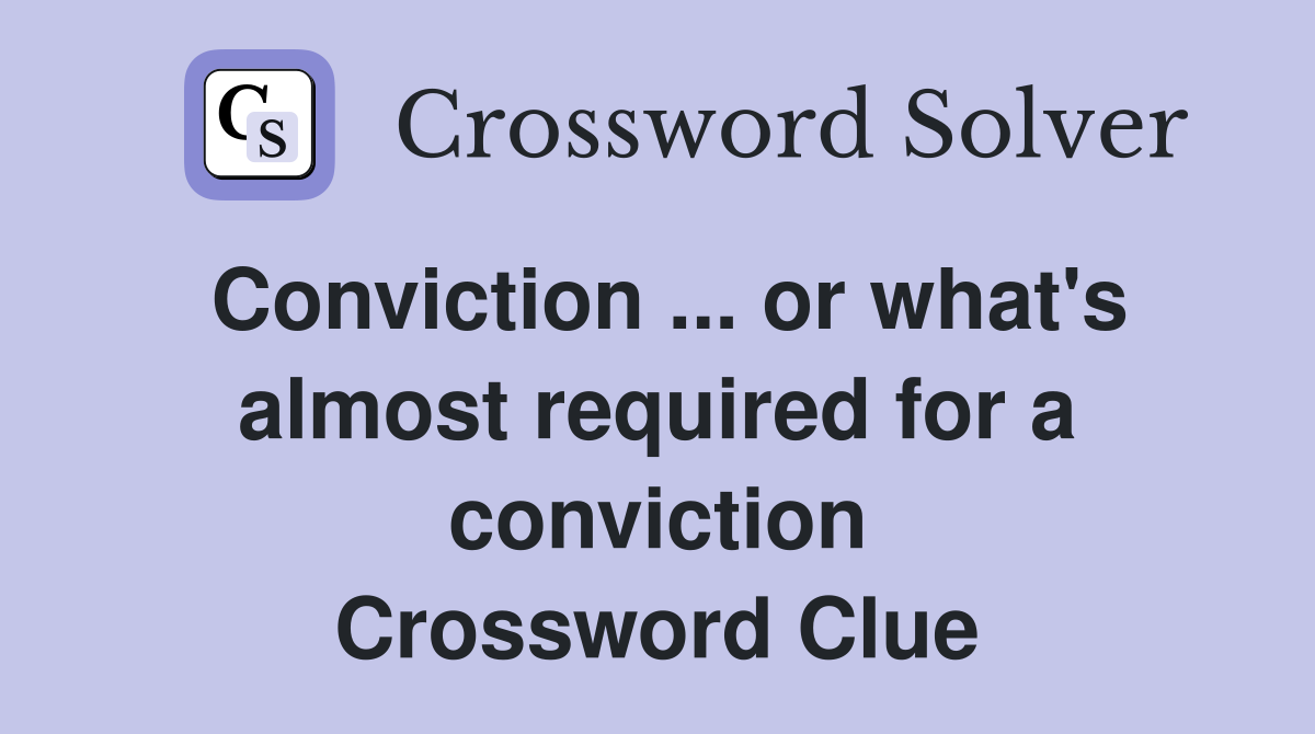 Conviction ... or what's almost required for a conviction Crossword Clue