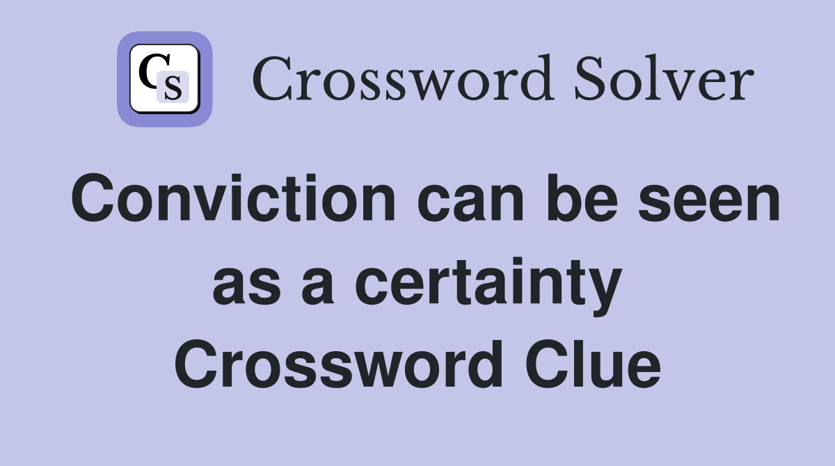 Conviction can be seen as a certainty Crossword Clue