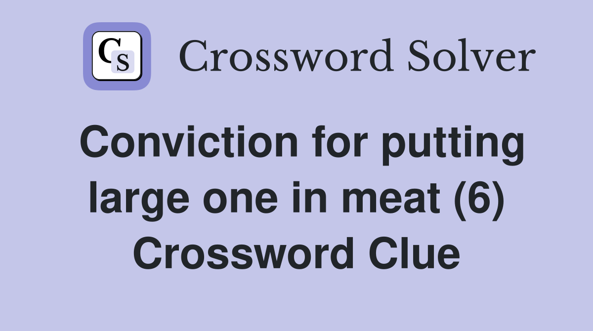 Conviction for putting large one in meat (6) Crossword Clue