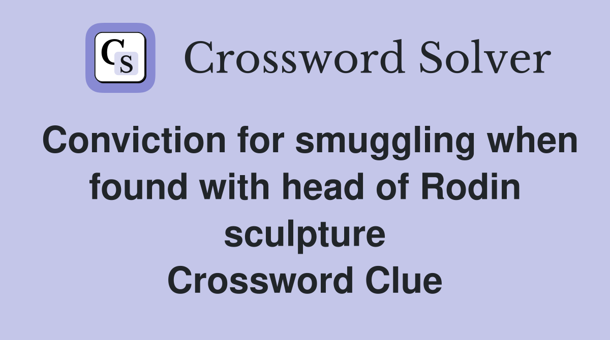Conviction for smuggling when found with head of Rodin sculpture Crossword Clue