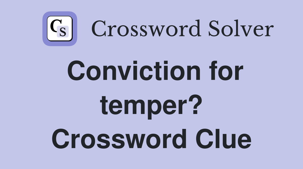 Conviction for temper? Crossword Clue