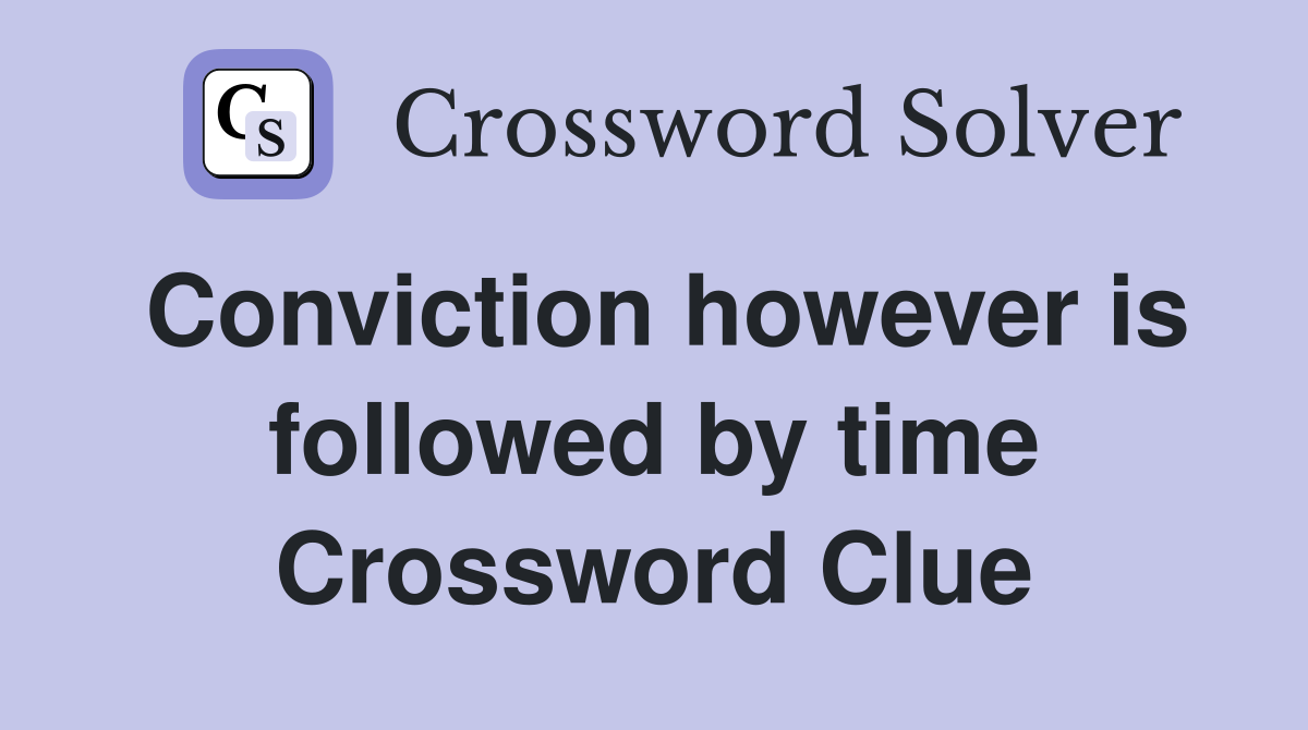 Conviction however is followed by time Crossword Clue