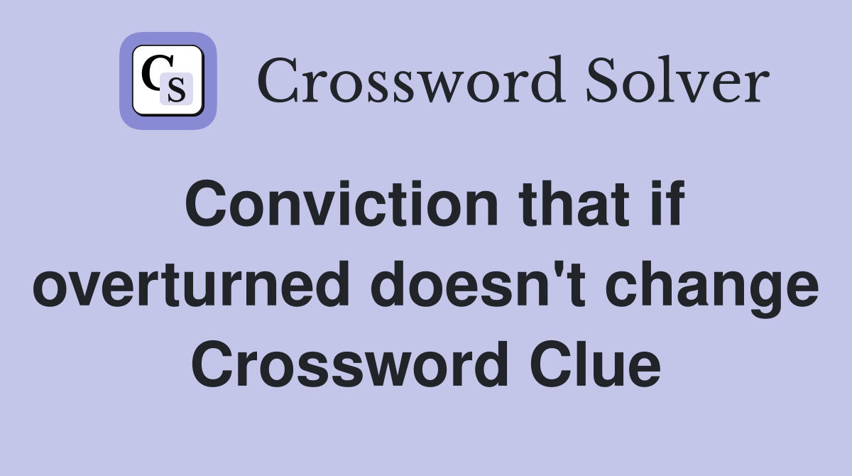 Conviction that if overturned doesn't change Crossword Clue