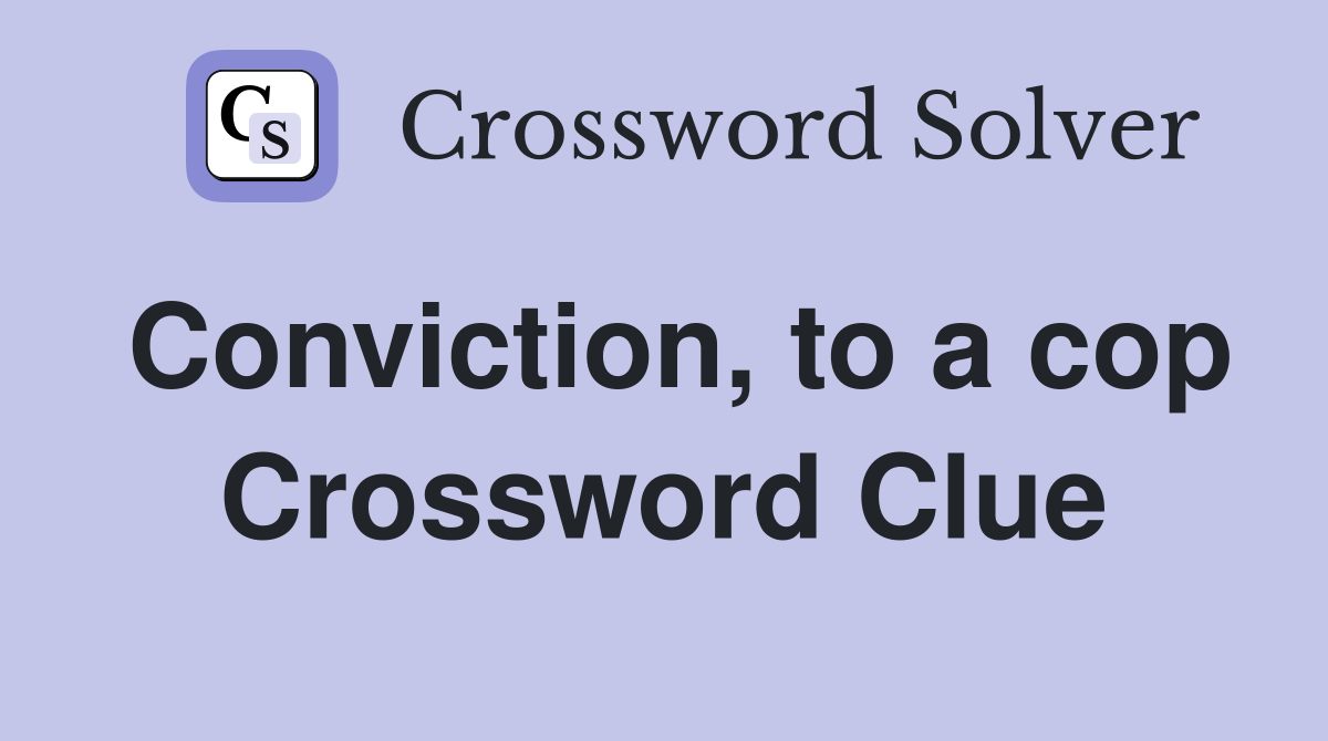 Conviction, to a cop Crossword Clue