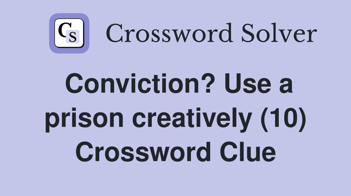 Conviction? Use a prison creatively (10) Crossword Clue