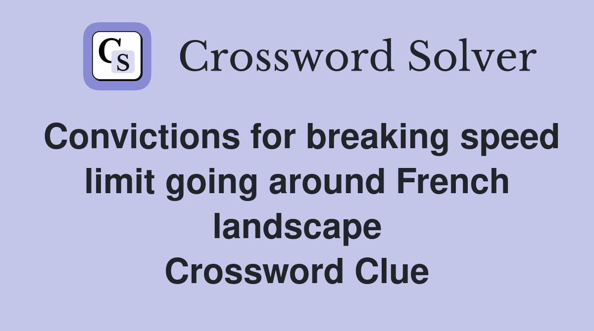 Convictions for breaking speed limit going around French landscape Crossword Clue