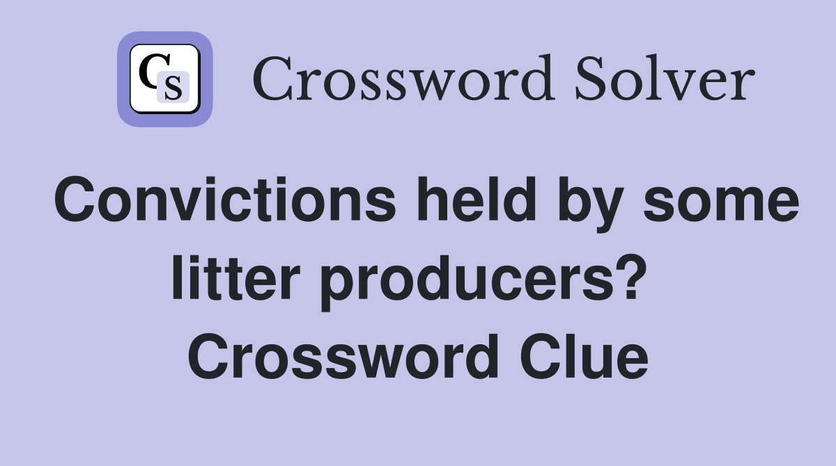 Convictions held by some litter producers?  Crossword Clue