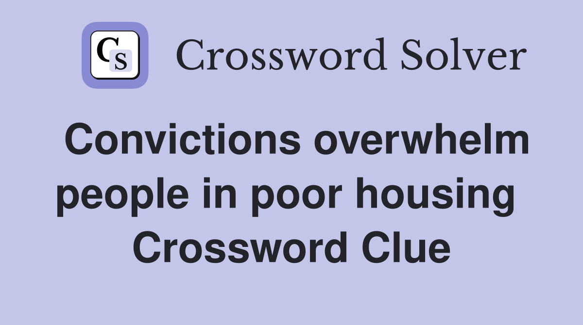 Convictions overwhelm people in poor housing  Crossword Clue