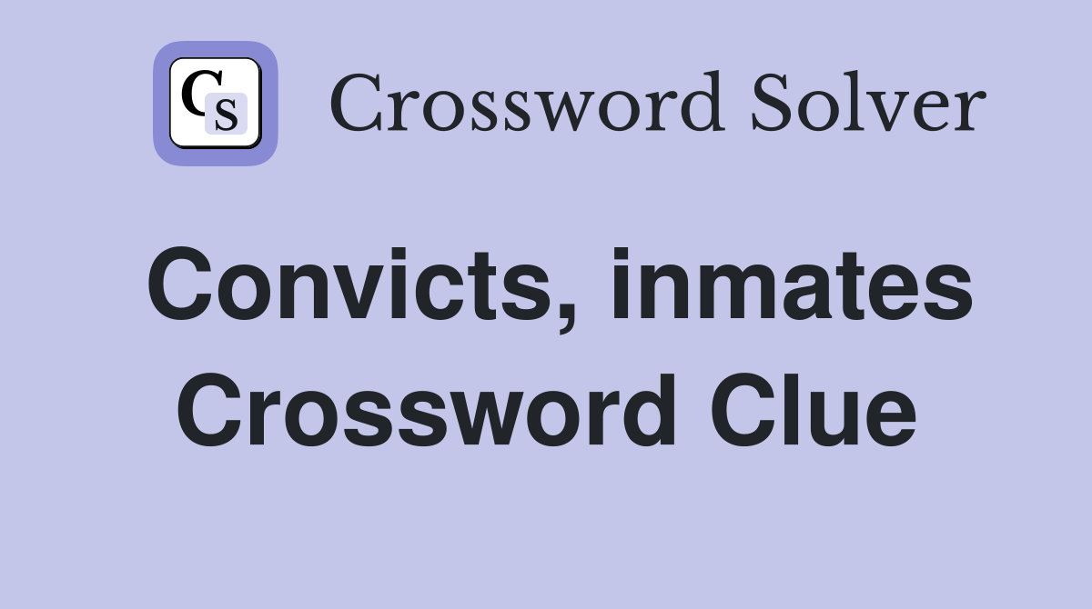Convicts, inmates Crossword Clue