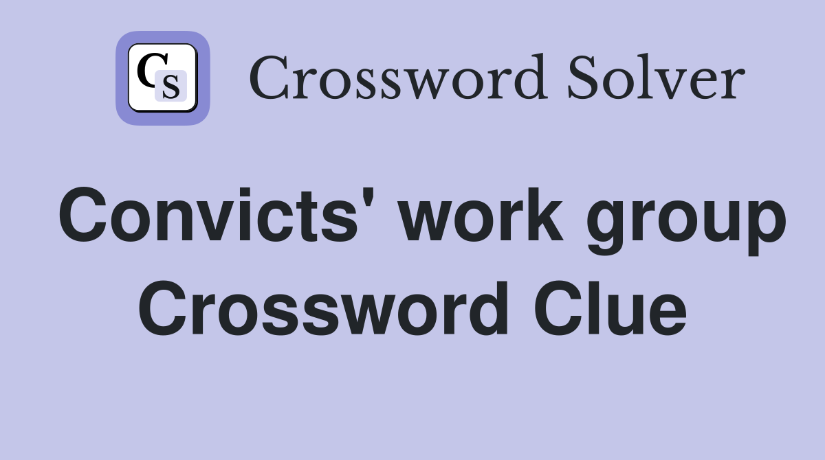 Convicts' work group Crossword Clue