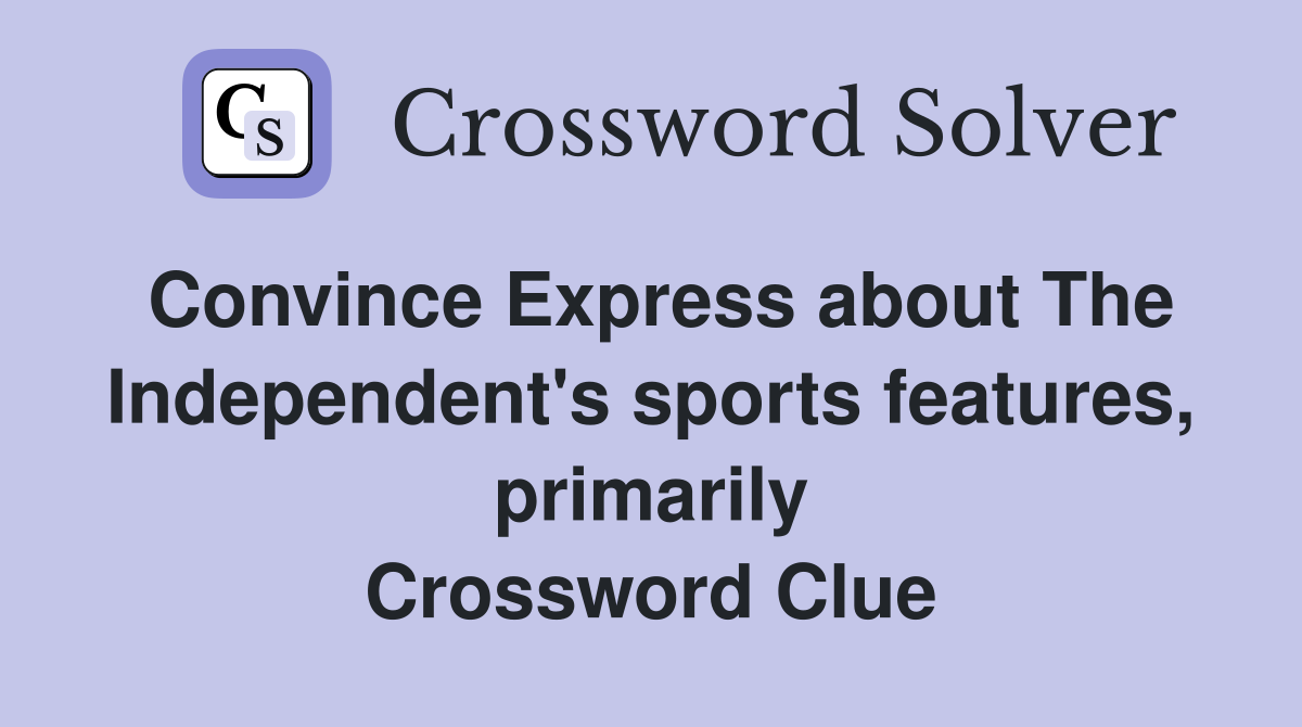 Convince Express about The Independent's sports features, primarily Crossword Clue