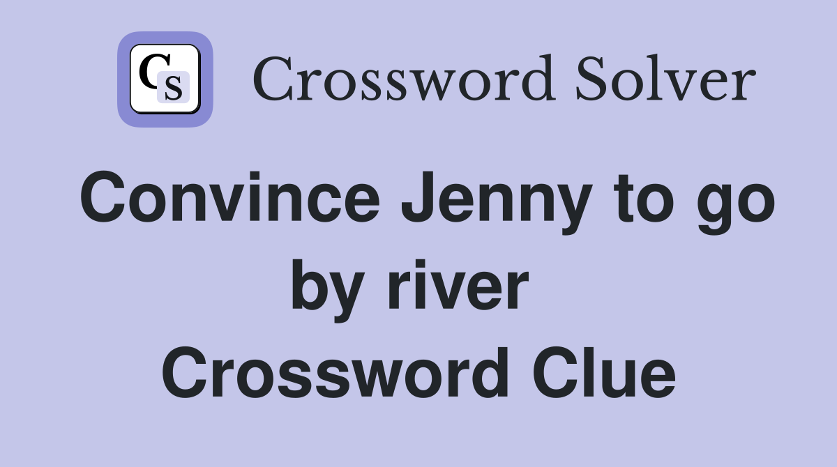 Convince Jenny to go by river  Crossword Clue