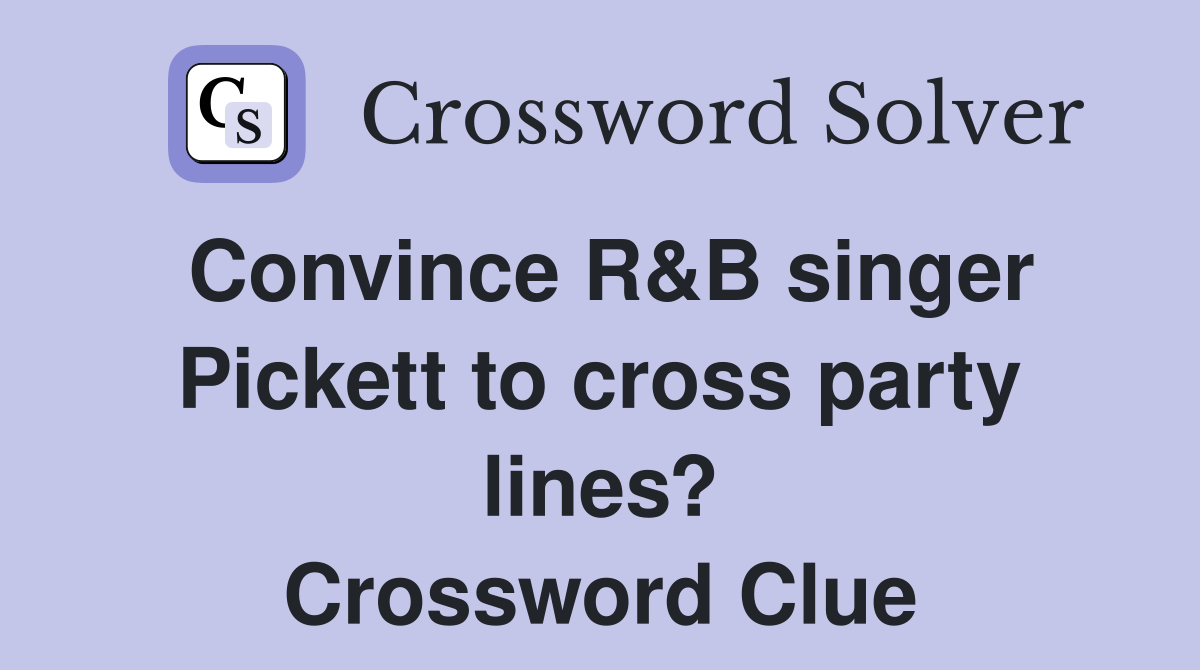 Convince R&B singer Pickett to cross party lines? Crossword Clue